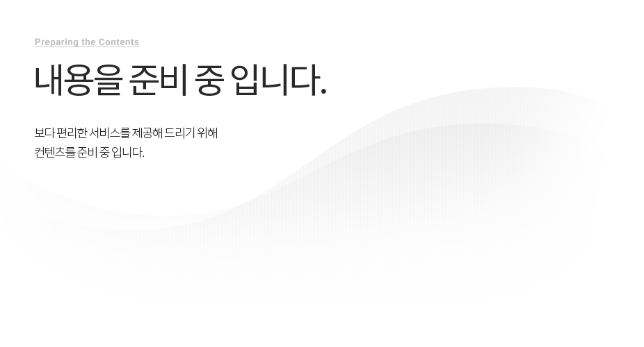 Preparing the Contents 내용을 준비 중 입니다. 보다 편리한 서비스를 제공해 드리기 위해 컨텐츠를 준비 중 입니다.