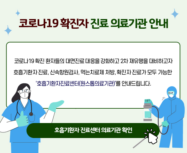 코로나19확진자 진료 의료기관 안내 코로나19 확진 환자들의 대면진료 대응을 강화하고 2차 재유행을 대비하고자 호흡기환자 진료, 신속항원검사, 먹는 치료제 처방, 확진자 진료가 모두 가능한 '호흡기환자진료센터(원스톱의료기관)를 안내드립니다. 호흡기환자 진료센터 의료기관 확인'