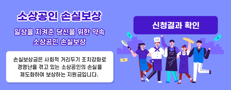 소상공인 손실보상 _ 일상을 지켜준 당신을 위한 약속 소상공인 손실보상 _ 손실보상금은 사회적 거리두기 조치강화로 경영난을 겪고있는 소상공인의 손실을 제도화하여 보상하는 지원금입니다. _ 신청결과 확인