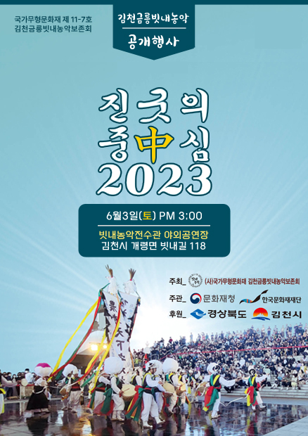 국가무형문화재 제11-7호 김천금릉빗내농악 공개행사 진굿의 중中심2023 6월3일(토)PM3:00 빗내농악전수관 야외공연장 김천시 개령면 빗내길 118 주최_ 빗내농악 (사)국가무형문화재 김천금릉빗내농악보존회 주관_ 문화재청 한국문화재재단 후원_ 경상북도 김천시